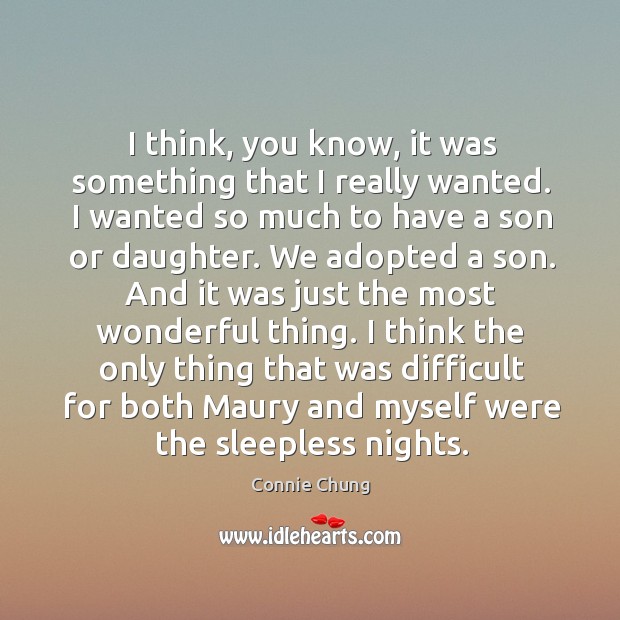 I think, you know, it was something that I really wanted. I wanted so much to have a son or daughter. Connie Chung Picture Quote