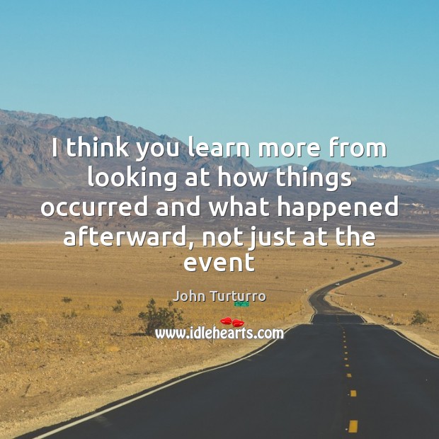 I think you learn more from looking at how things occurred and John Turturro Picture Quote