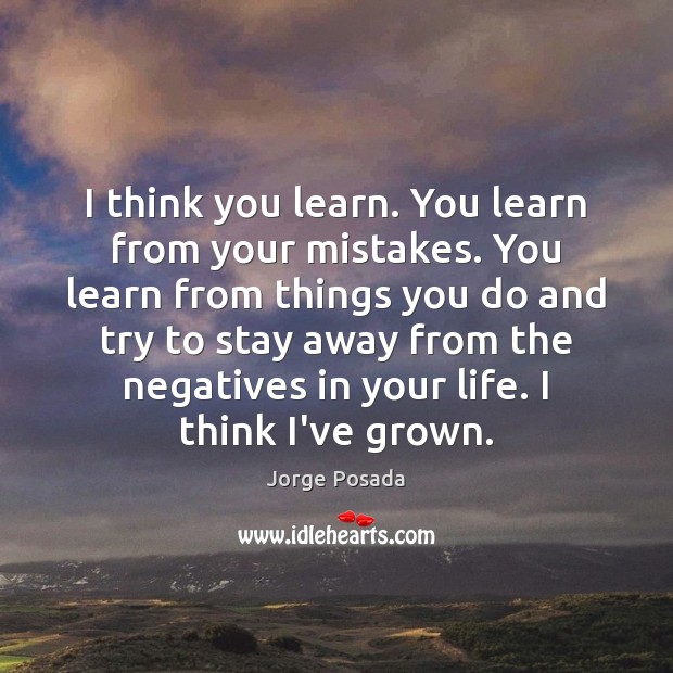 I think you learn. You learn from your mistakes. You learn from Image