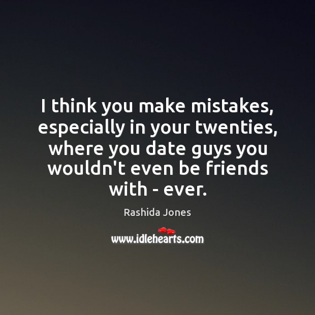 I think you make mistakes, especially in your twenties, where you date Image