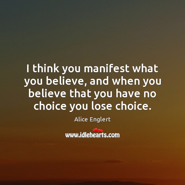 I think you manifest what you believe, and when you believe that Alice Englert Picture Quote