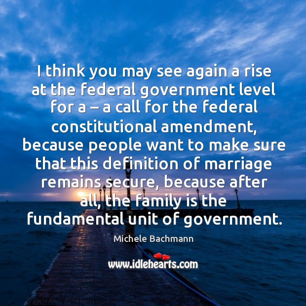 I think you may see again a rise at the federal government level for a – a call for the federal Family Quotes Image
