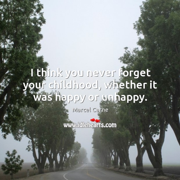I think you never forget your childhood, whether it was happy or unhappy. Marcel Carne Picture Quote