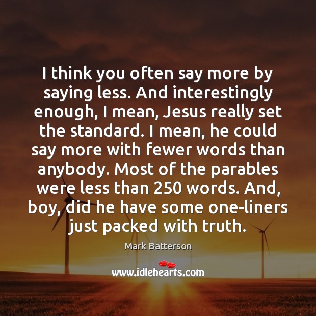 I think you often say more by saying less. And interestingly enough, Mark Batterson Picture Quote