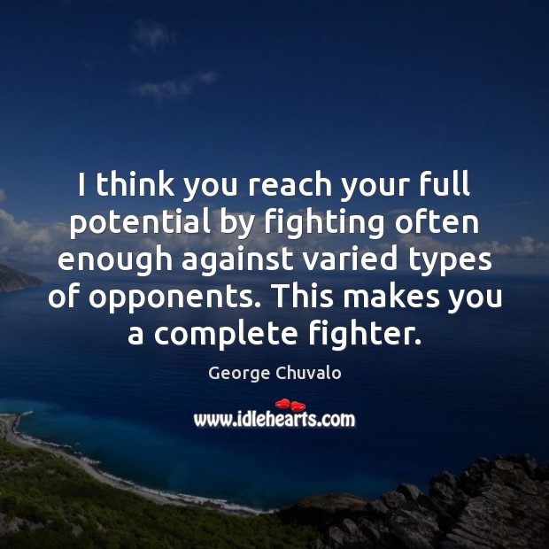 I think you reach your full potential by fighting often enough against George Chuvalo Picture Quote