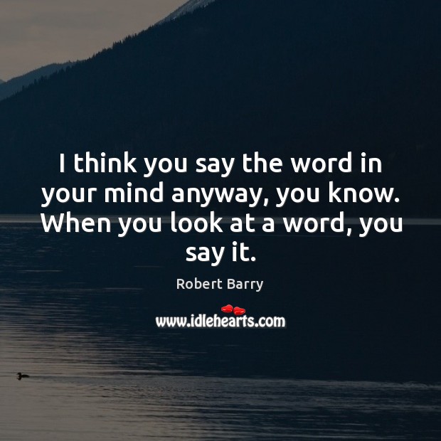 I think you say the word in your mind anyway, you know. Image