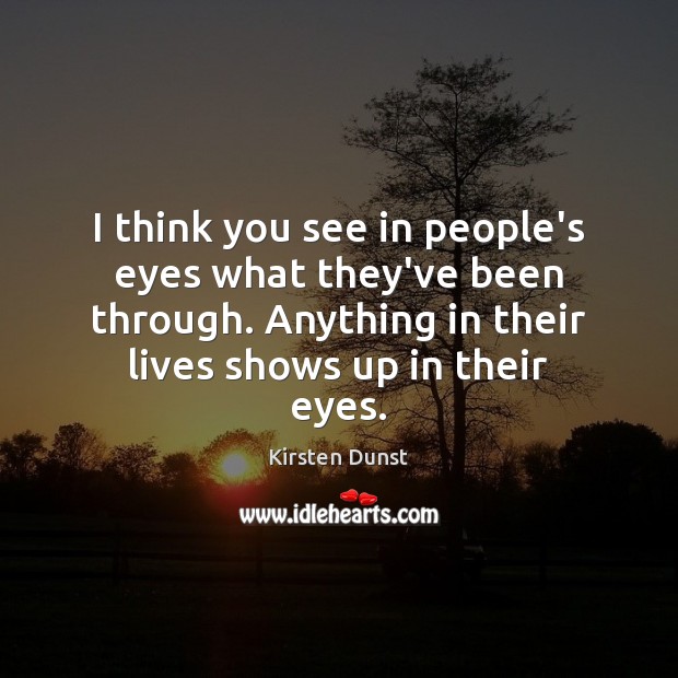 I think you see in people’s eyes what they’ve been through. Anything Kirsten Dunst Picture Quote