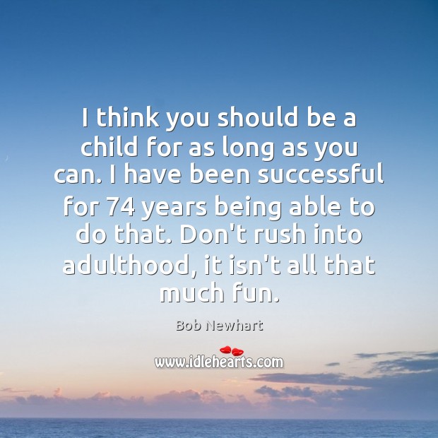 I think you should be a child for as long as you Bob Newhart Picture Quote