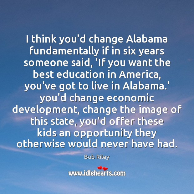 I think you’d change Alabama fundamentally if in six years someone said, Image