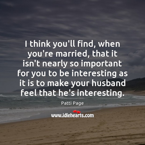 I think you’ll find, when you’re married, that it isn’t nearly so Patti Page Picture Quote