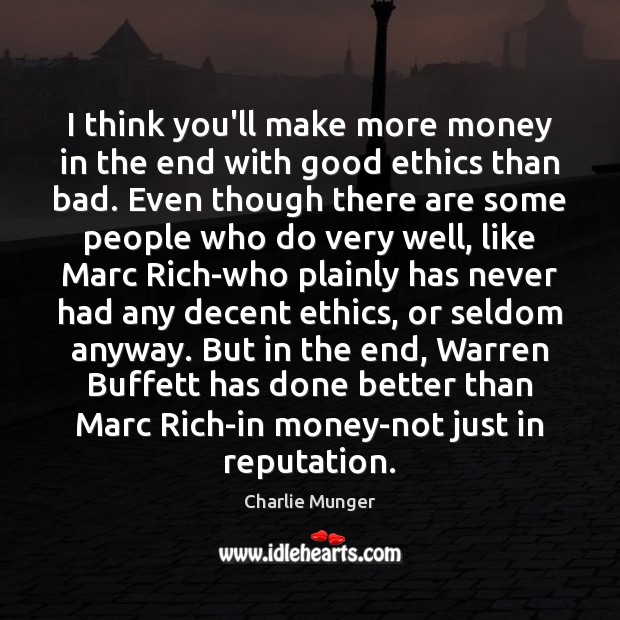 I think you’ll make more money in the end with good ethics Charlie Munger Picture Quote