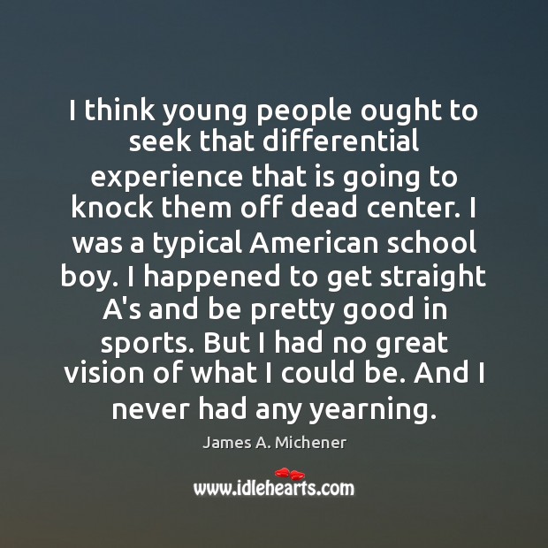 I think young people ought to seek that differential experience that is James A. Michener Picture Quote