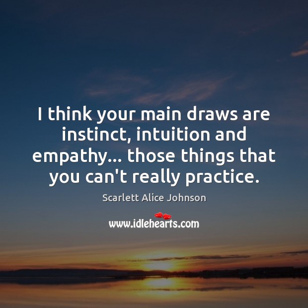 I think your main draws are instinct, intuition and empathy… those things Scarlett Alice Johnson Picture Quote