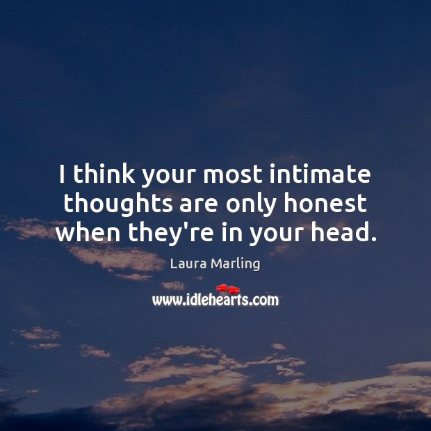 I think your most intimate thoughts are only honest when they’re in your head. Laura Marling Picture Quote