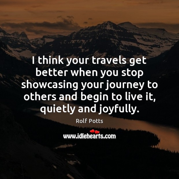 I think your travels get better when you stop showcasing your journey Rolf Potts Picture Quote