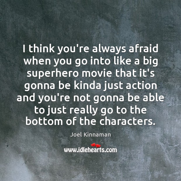 I think you’re always afraid when you go into like a big Joel Kinnaman Picture Quote