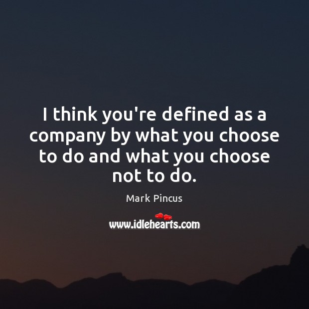 I think you’re defined as a company by what you choose to Mark Pincus Picture Quote