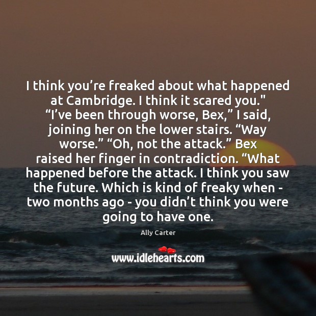 I think you’re freaked about what happened at Cambridge. I think Image