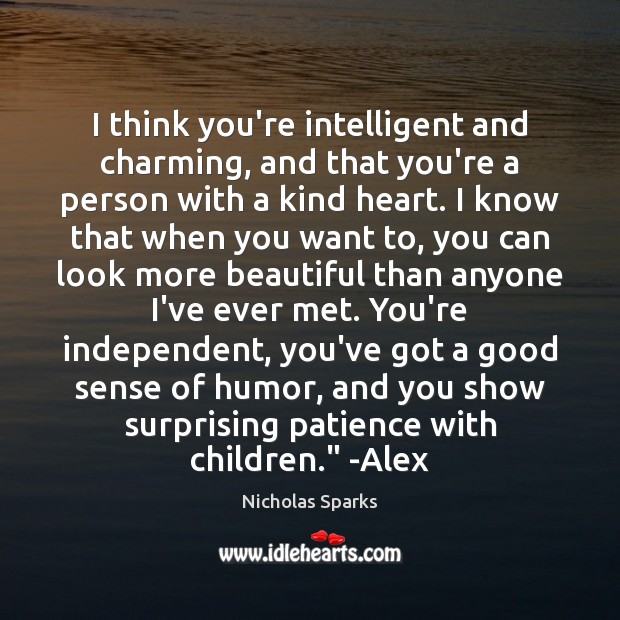I think you’re intelligent and charming, and that you’re a person with Nicholas Sparks Picture Quote