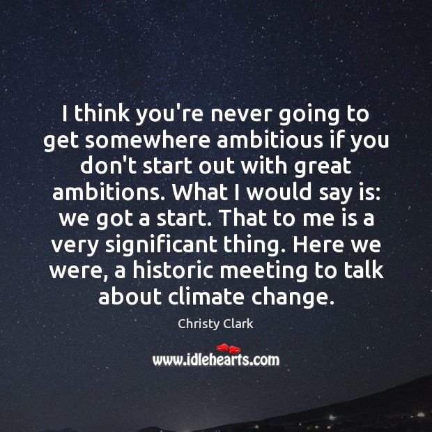 I think you’re never going to get somewhere ambitious if you don’t Climate Quotes Image