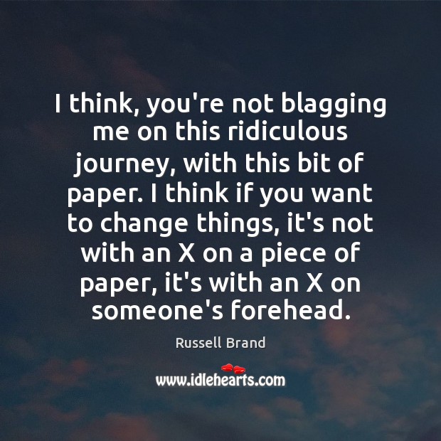 I think, you’re not blagging me on this ridiculous journey, with this Russell Brand Picture Quote