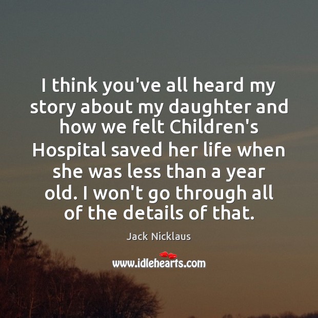 I think you’ve all heard my story about my daughter and how Jack Nicklaus Picture Quote