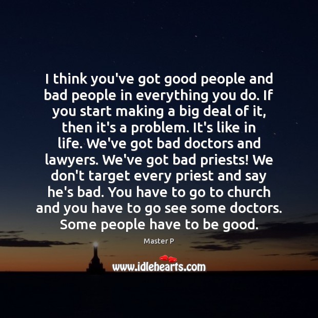 I think you’ve got good people and bad people in everything you Good Quotes Image