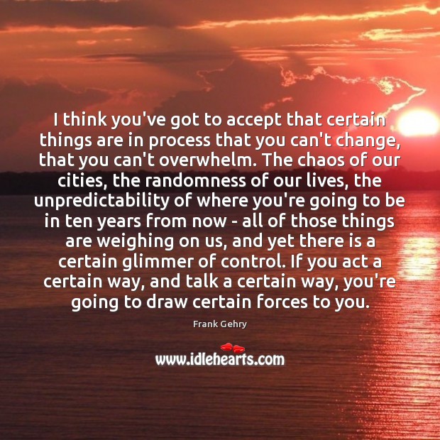 I think you’ve got to accept that certain things are in process Accept Quotes Image