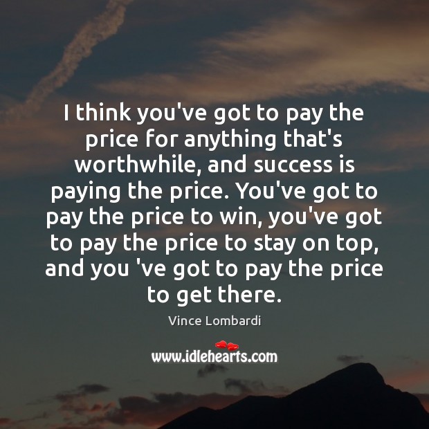 I think you’ve got to pay the price for anything that’s worthwhile, Success Quotes Image