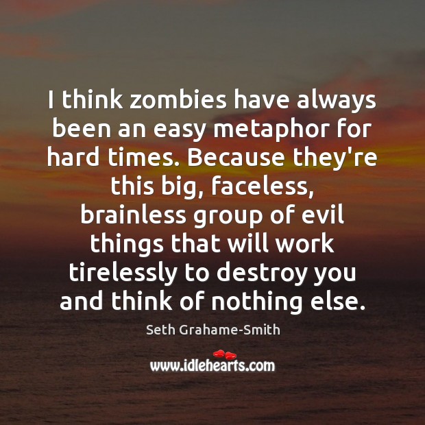 I think zombies have always been an easy metaphor for hard times. Seth Grahame-Smith Picture Quote