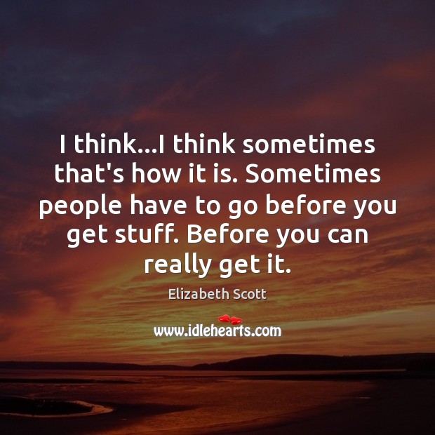 I think…I think sometimes that’s how it is. Sometimes people have Elizabeth Scott Picture Quote