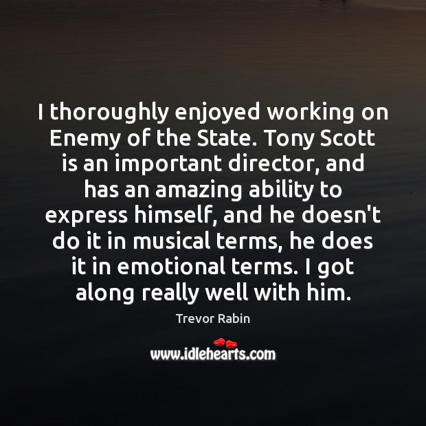 I thoroughly enjoyed working on Enemy of the State. Tony Scott is Trevor Rabin Picture Quote