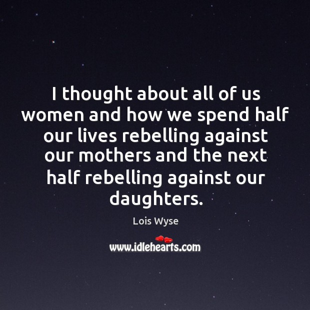 I thought about all of us women and how we spend half Lois Wyse Picture Quote