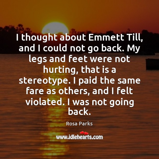 I thought about Emmett Till, and I could not go back. My Rosa Parks Picture Quote