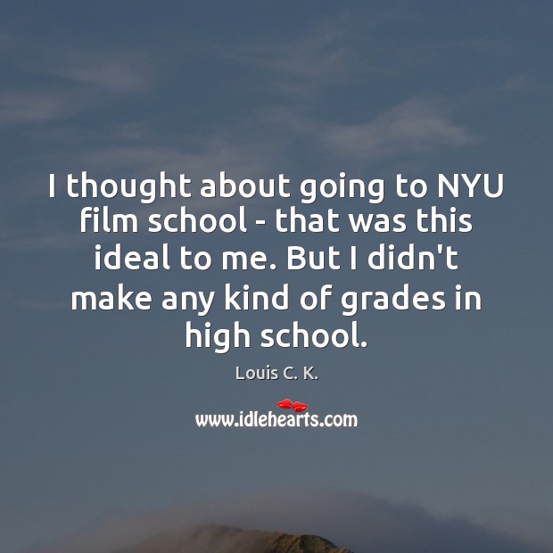 I thought about going to NYU film school – that was this Louis C. K. Picture Quote