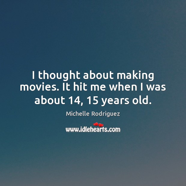 I thought about making movies. It hit me when I was about 14, 15 years old. Movies Quotes Image