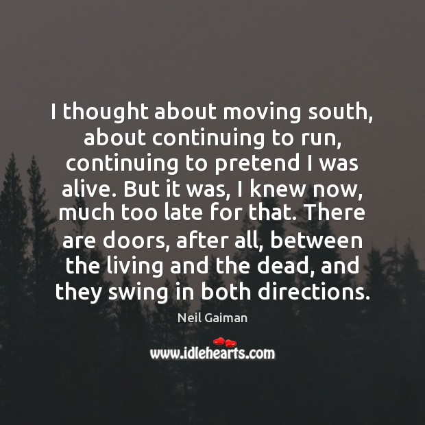 I thought about moving south, about continuing to run, continuing to pretend Neil Gaiman Picture Quote