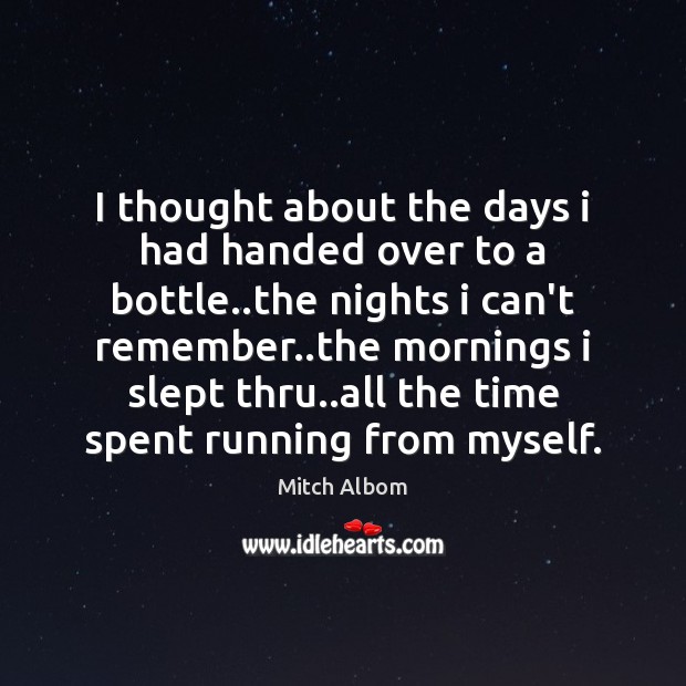 I thought about the days i had handed over to a bottle.. Mitch Albom Picture Quote