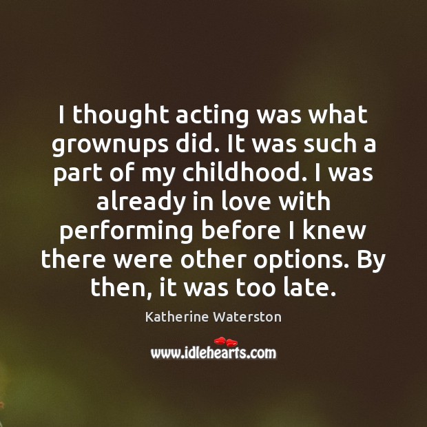 I thought acting was what grownups did. It was such a part Image
