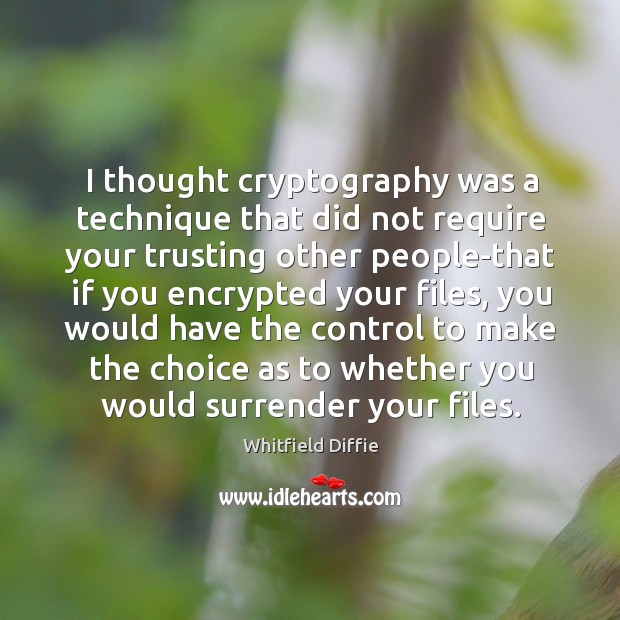 I thought cryptography was a technique that did not require your trusting other people-that Whitfield Diffie Picture Quote