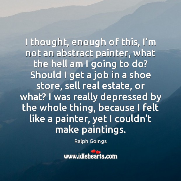 I thought, enough of this, I’m not an abstract painter, what the Real Estate Quotes Image