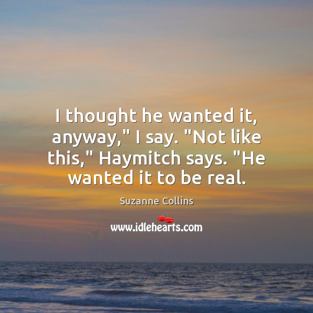 I thought he wanted it, anyway,” I say. “Not like this,” Haymitch Image