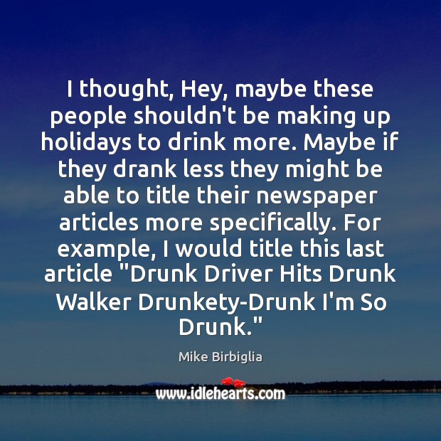 I thought, Hey, maybe these people shouldn’t be making up holidays to Mike Birbiglia Picture Quote
