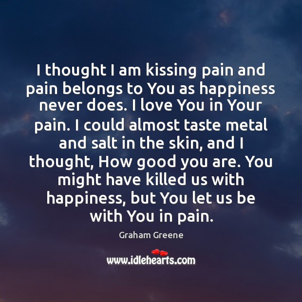 I thought I am kissing pain and pain belongs to You as Graham Greene Picture Quote