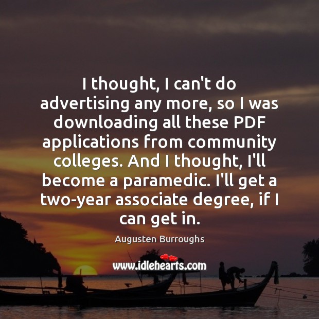 I thought, I can’t do advertising any more, so I was downloading Augusten Burroughs Picture Quote