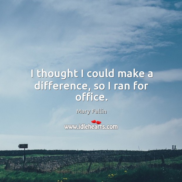 I thought I could make a difference, so I ran for office. Mary Fallin Picture Quote