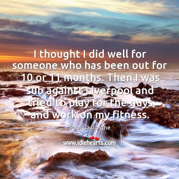 I thought I did well for someone who has been out for 10 or 11 months. Fitness Quotes Image