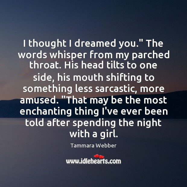 I thought I dreamed you.” The words whisper from my parched throat. Sarcastic Quotes Image