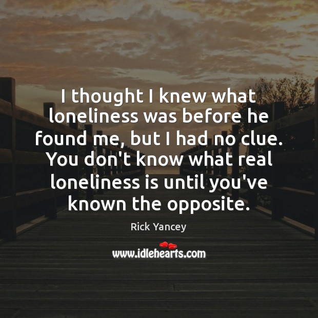 I thought I knew what loneliness was before he found me, but Rick Yancey Picture Quote