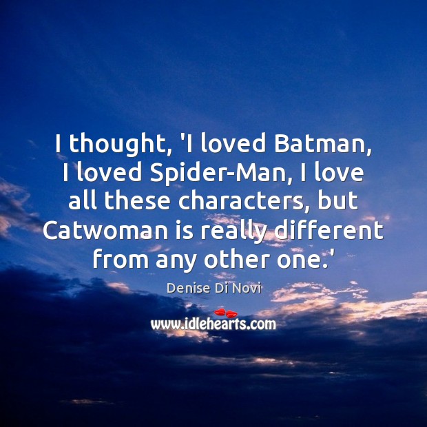 I thought, ‘I loved Batman, I loved Spider-Man, I love all these Denise Di Novi Picture Quote